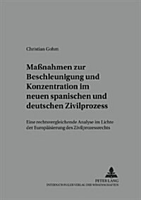 Ma?ahmen Zur Beschleunigung Und Konzentration Im Neuen Spanischen Und Deutschen Zivilprozess: Eine Rechtsvergleichende Analyse Im Lichte Der Europaei (Paperback)