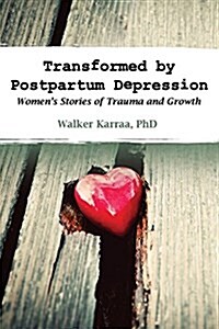 Transformed by Postpartum Depression: Womens Stories of Trauma and Growth (Paperback)