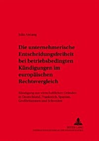 Die Unternehmerische Entscheidungsfreiheit Bei 첕etriebsbedingten Kuendigungen?Im Europaeischen Rechtsvergleich: Kuendigung Aus Wirtschaftlichen Grue (Paperback)