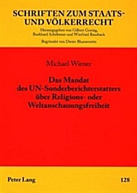 Das Mandat Des Un-Sonderberichterstatters Ueber Religions- Oder Weltanschauungsfreiheit: Institutionelle, Prozedurale Und Materielle Rechtsfragen (Paperback)
