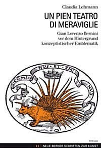 Un Pien Teatro Di Meraviglie: Gian Lorenzo Bernini VOR Dem Hintergrund Konzeptistischer Emblematik (Paperback)
