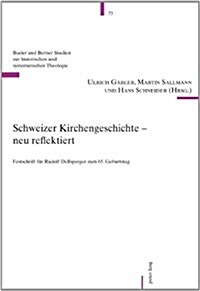 Schweizer Kirchengeschichte - Neu Reflektiert: Festschrift Fuer Rudolf Dellsperger Zum 65. Geburtstag (Paperback)