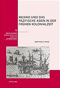 Mexiko Und Das Pazifische Asien in Der Fruehen Kolonialzeit (Hardcover)