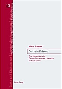 Diskrete Praesenz: Zur Rezeption Der Deutschschweizer Literatur in Rumaenien (Paperback)