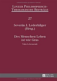Des Menschen Leben Ist Wie Gras: Tabu Lebensende- 14. Oekumenische Sommerakademie Kremsmuenster 2012 (Hardcover)
