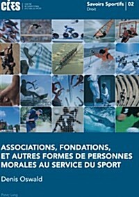 Associations, Fondations, Et Autres Formes de Personnes Morales Au Service Du Sport: Avec La Collaboration de Alexandra Veuthey Et Yann Hafner (Paperback)