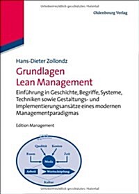 Grundlagen Lean Management: Einf?rung in Geschichte, Begriffe, Systeme, Techniken Sowie Gestaltungs- Und Implementierungsans?ze Eines Modernen M (Hardcover)