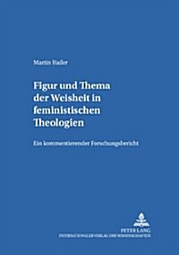 Figur Und Thema Der Weisheit in Feministischen Theologien: Ein Kommentierender Forschungsbericht (Paperback)