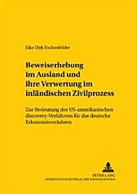 Beweiserhebung Im Ausland Und Ihre Verwertung Im Inlaendischen Zivilprozess: Zur Bedeutung Des Us-Amerikanischen Discovery-Verfahrens Fuer Das Deutsch (Paperback)