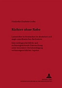 Richter Ohne Robe: Laienrichter in Strafsachen Im Deutschen Und Anglo-Amerikanischen Rechtskreis- Eine Rechtsgeschichtliche Und Rechtsver (Paperback)