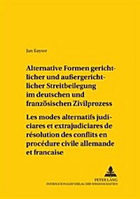 Alternative Formen Gerichtlicher Und Au?rgerichtlicher Streitbeilegung Im Deutschen Und Franzoesischen Zivilprozess- Les Modes Alternatifs Judiciaire (Paperback)