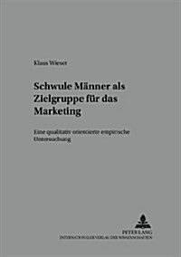 Schwule Maenner ALS Zielgruppe Fuer Das Marketing: Eine Qualitativ Orientierte Empirische Untersuchung (Paperback)