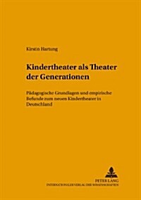 Kindertheater ALS 첰heater Der Generationen? Paedagogische Grundlagen Und Empirische Befunde Zum Neuen Kindertheater in Deutschland (Paperback)