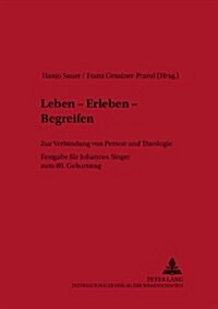 Leben - Erleben - Begreifen: Zur Verbindung Von Person Und Theologie- Festgabe Fuer Johannes Singer Zum 80. Geburtstag (Paperback)