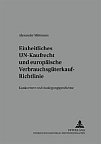 Einheitliches Un-Kaufrecht Und Europaeische Verbrauchsgueterkauf-Richtlinie: Konkurrenz- Und Auslegungsprobleme (Paperback)
