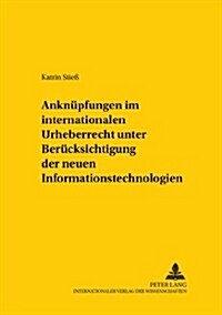 Anknuepfungen Im Internationalen Urheberrecht Unter Beruecksichtigung Der Neuen Informationstechnologien (Paperback)