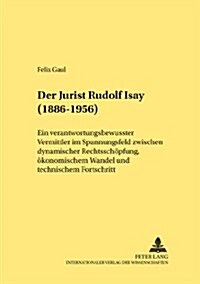 Der Jurist Rudolf Isay (1886-1956): Ein Verantwortungsbewusster Vermittler Im Spannungsfeld Zwischen Dynamischer Rechtsschrechtsschoepfung, Oekonomisc (Paperback)