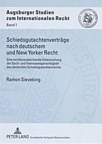 Schiedsgutachtenvertraege Nach Deutschem Und New Yorker Recht: Eine Rechtsvergleichende Untersuchung Der Sach- Und Interessengerechtigkeit Des Deutsch (Paperback)