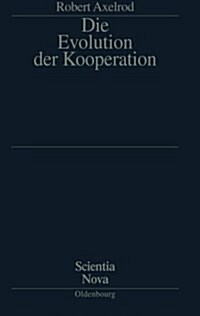 Die Evolution Der Kooperation: Aus Dem Amerikanischen ?ersetzt Und Mit Einem Nachwort Von Werner Raub Und Thomas Voss (Paperback, 7, 7. Aufl.)