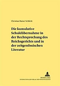 Die Kumulative Schulduebernahme in Der Rechtsprechung Des Reichsgerichts Und in Der Zeitgenoessischen Literatur (Paperback)