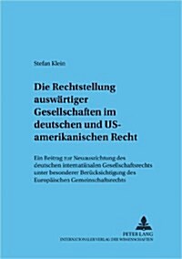 Die Rechtsstellung Auswaertiger Gesellschaften Im Deutschen Und Us-Amerikanischen Recht: Ein Beitrag Zur Neuausrichtung Des Deutschen Internationalen (Paperback)