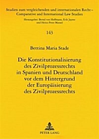 Die Konstitutionalisierung Des Zivilprozessrechts in Spanien Und Deutschland VOR Dem Hintergrund Der Europaeisierung Des Zivilprozessrechts (Paperback)