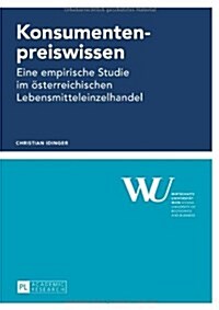 Konsumentenpreiswissen: Eine Empirische Studie Im Oesterreichischen Lebensmitteleinzelhandel (Paperback)
