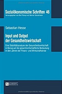 Input Und Output Der Gesundheitswirtschaft: Eine Stabilitaetsanalyse Der Gesundheitswirtschaft in Bezug Auf Die Gesamtwirtschaftliche Bedeutung in Den (Hardcover)
