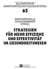 Strategien Fuer Mehr Effizienz Und Effektivitaet Im Gesundheitswesen: 16. Bad Orber Gespraeche Ueber Kontroverse Themen Im Gesundheitswesen (Hardcover)