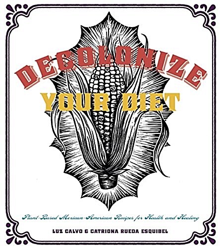 Decolonize Your Diet: Plant-Based Mexican-American Recipes for Health and Healing (Paperback)