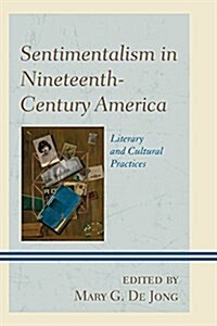 Sentimentalism in Nineteenth-Century America: Literary and Cultural Practices (Paperback)