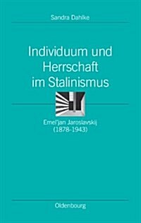 Individuum Und Herrschaft Im Stalinismus: Emeljan Jaroslavskij (1878-1943) (Hardcover)