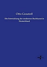 Die Entwicklung Der Modernen Buchkunst in Deutschland (Paperback)