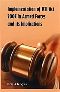 Implementation of Rti ACT 2005 in Armed Forces and Its Implications (Hardcover)