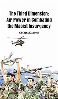The Third Dimension: Air Power in Combating the Maoist Insurgency (Hardcover)