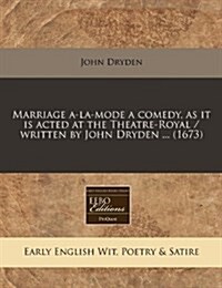 Marriage A-La-Mode a Comedy, as It Is Acted at the Theatre-Royal / Written by John Dryden ... (1673) (Paperback)