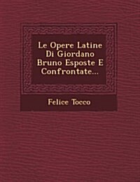 Le Opere Latine Di Giordano Bruno Esposte E Confrontate... (Paperback)