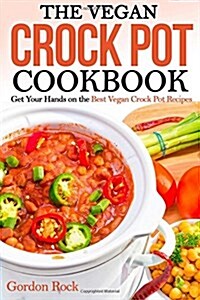 The Vegan Crock Pot Cookbook: Get Your Hands on the Best Vegan Crock Pot Recipes (Paperback)