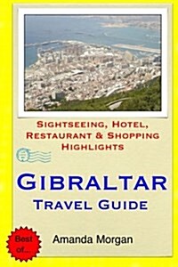 Gibraltar Travel Guide: Sightseeing, Hotel, Restaurant & Shopping Highlights (Paperback)