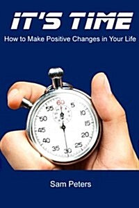 Its Time: How to Make Positive Changes in Your Life (Paperback)