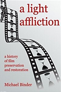 A Light Affliction: A History of Film Preservation and Restoration (Paperback)