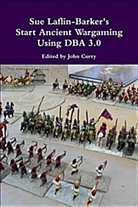 Sue Laflin-Barkers Start Ancient Wargaming Using DBA 3.0 (Paperback)