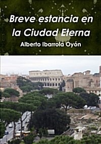 Breve Estancia En La Ciudad Eterna (Paperback)