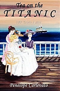 Tea on the Titanic: 100 Years Later (Paperback)
