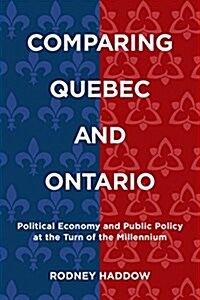 Comparing Quebec and Ontario: Political Economy and Public Policy at the Turn of the Millennium (Paperback)