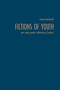 Fictions of Youth: Pier Paolo Pasolini, Adolescence, Fascisms (Hardcover)