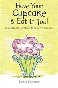 Have Your Cupcake & Eat It Too!: Inspirational Intentions to Help You Remember You! (Paperback)