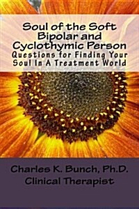 Soul of the Soft Bipolar and Cyclothymic Person: Questions for Finding Your Soul in a Treatment World (Paperback)
