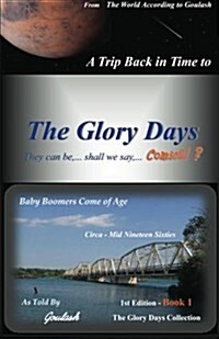 The Glory Days Collection - Book 1: Baby Boomers Come of Age Circa - Mid Nineteen Sixties (Paperback)