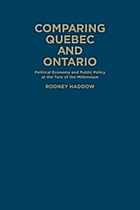 Comparing Quebec and Ontario: Political Economy and Public Policy at the Turn of the Millennium (Hardcover)